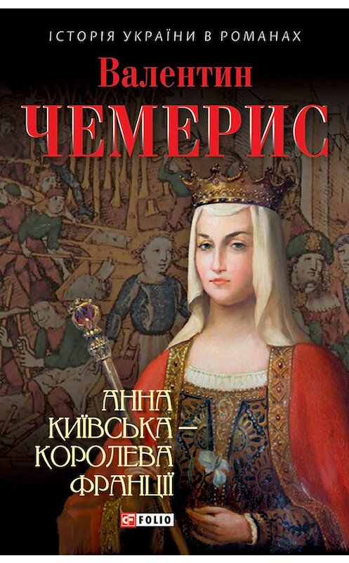Обложка книги «Анна Київська – королева Франції» автора Валентина Чемериса издание 2016 года.