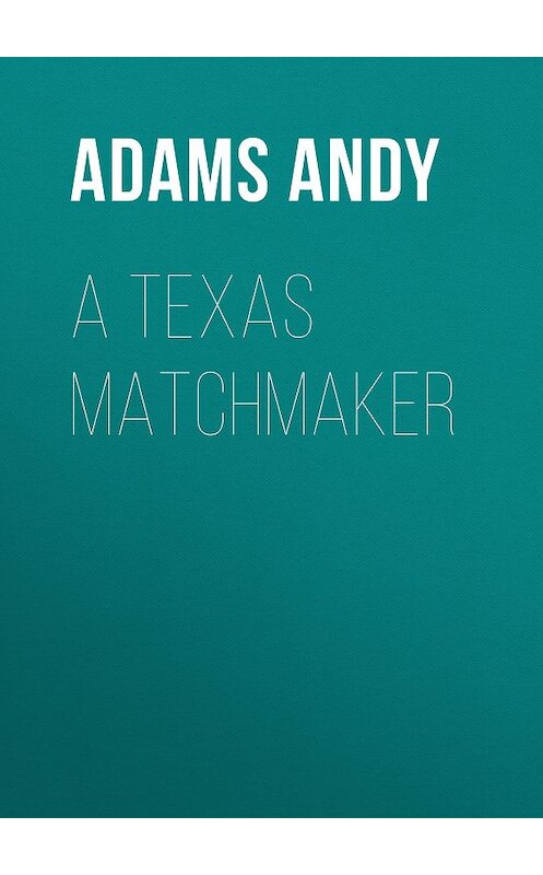 Обложка книги «A Texas Matchmaker» автора Andy Adams.