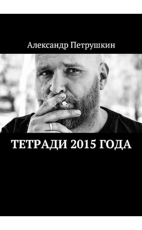 Обложка книги «Тетради 2015 года» автора Александра Петрушкина. ISBN 9785449054852.