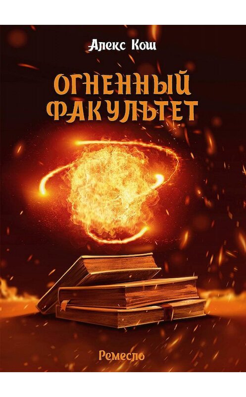 Обложка книги «Огненный Факультет» автора Алекса Коша издание 2008 года. ISBN 9785992201529.