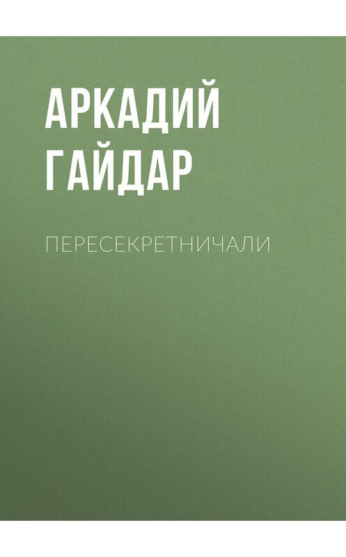Обложка книги «Пересекретничали» автора Аркадия Гайдара.