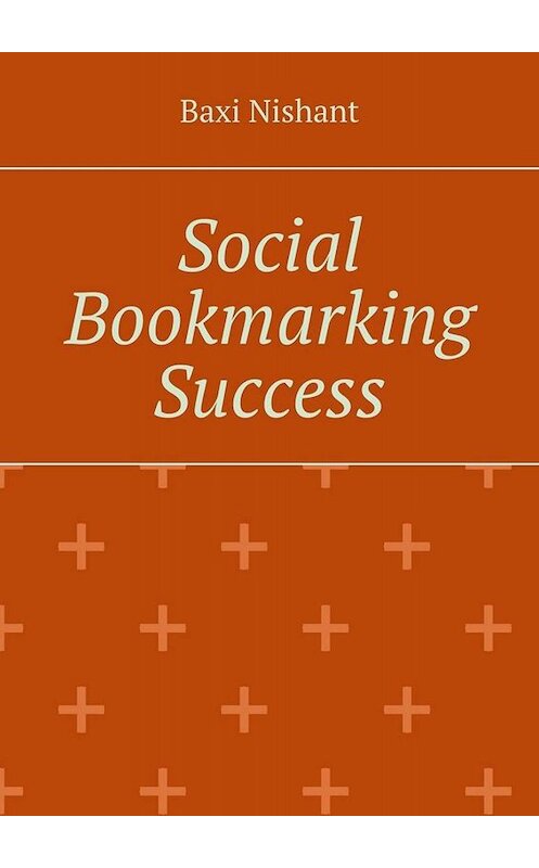 Обложка книги «Social Bookmarking Success» автора Baxi Nishant. ISBN 9785005039972.