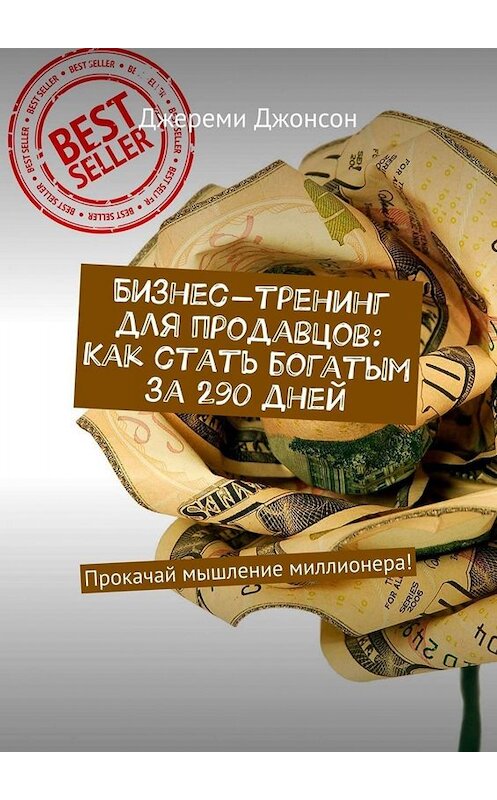 Обложка книги «Бизнес-тренинг для продавцов: Как стать богатым за 290 дней. Прокачай мышление миллионера!» автора Джереми Джонсона. ISBN 9785449671035.