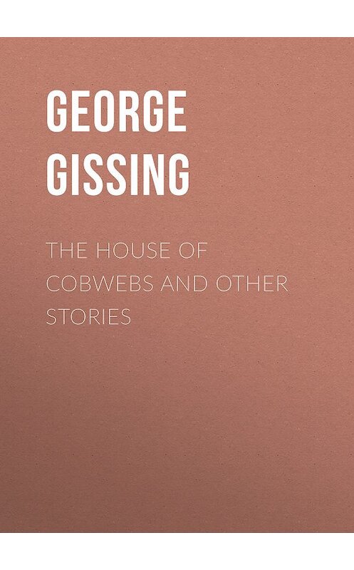 Обложка книги «The House of Cobwebs and Other Stories» автора George Gissing.