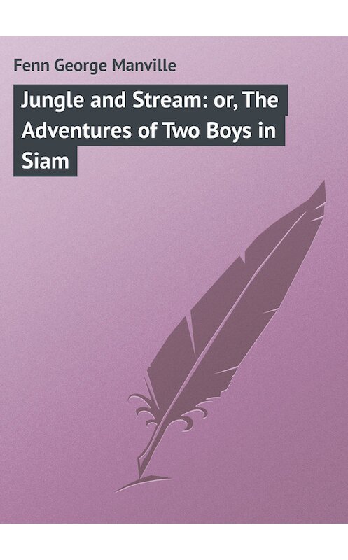 Обложка книги «Jungle and Stream: or, The Adventures of Two Boys in Siam» автора George Fenn.
