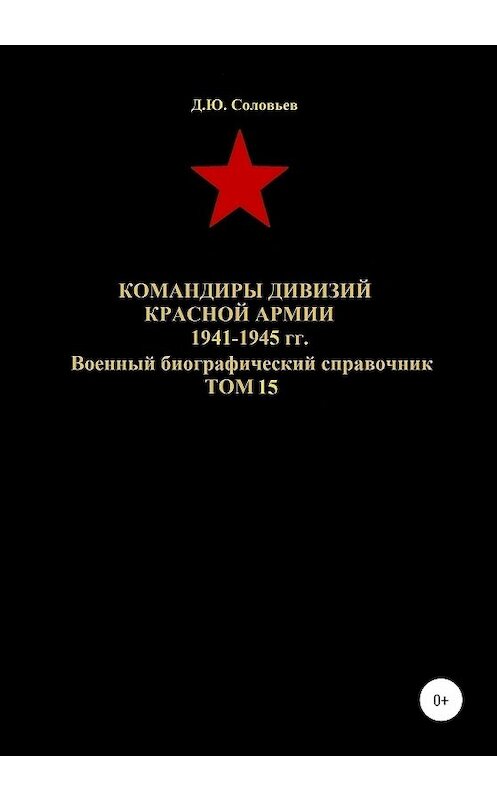 Обложка книги «Командиры дивизий Красной Армии 1941-1945 гг. Том 15» автора Дениса Соловьева издание 2020 года. ISBN 9785532061361.