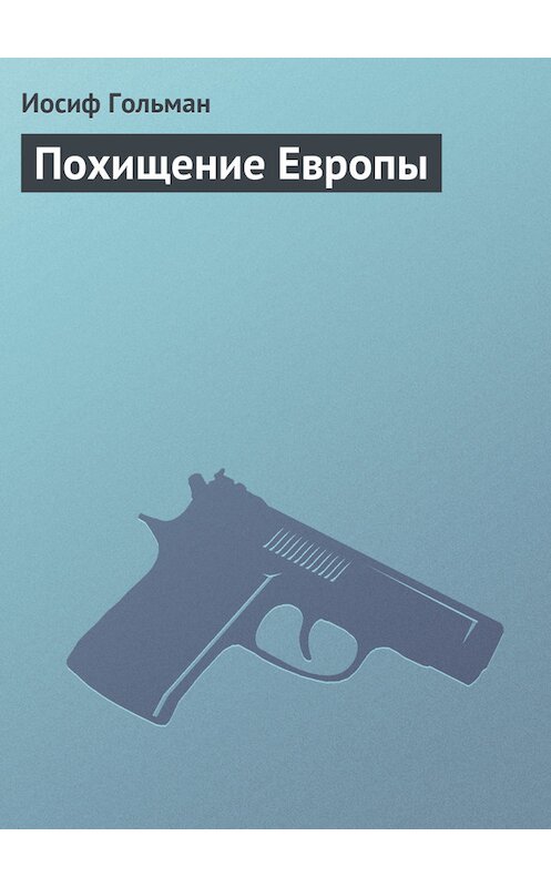 Обложка книги «Похищение Европы» автора Иосифа Гольмана издание 2013 года. ISBN 5170190492.
