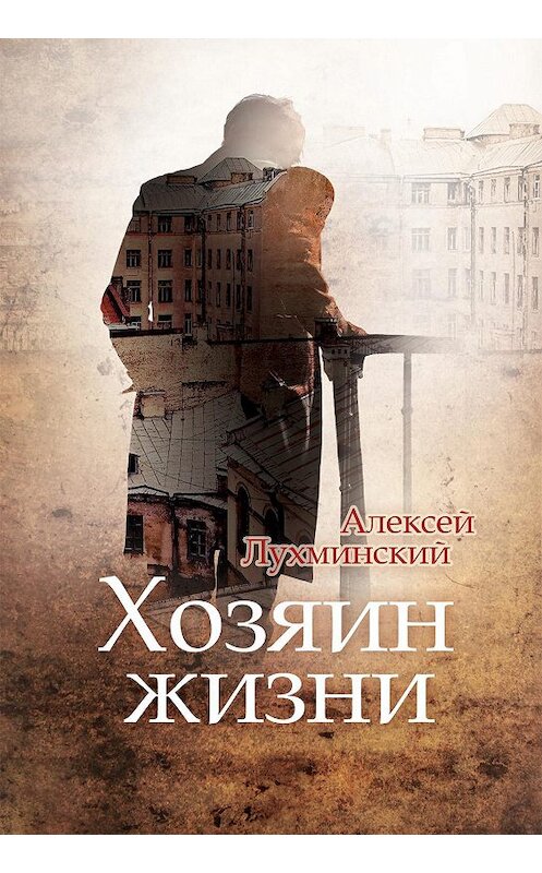 Обложка книги «Хозяин жизни» автора Алексея Лухминския издание 2020 года. ISBN 9785000982419.