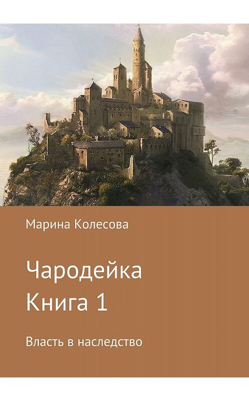 Обложка книги «Чародейка. Книга 1. Власть в наследство» автора Мариной Колесовы издание 2018 года.