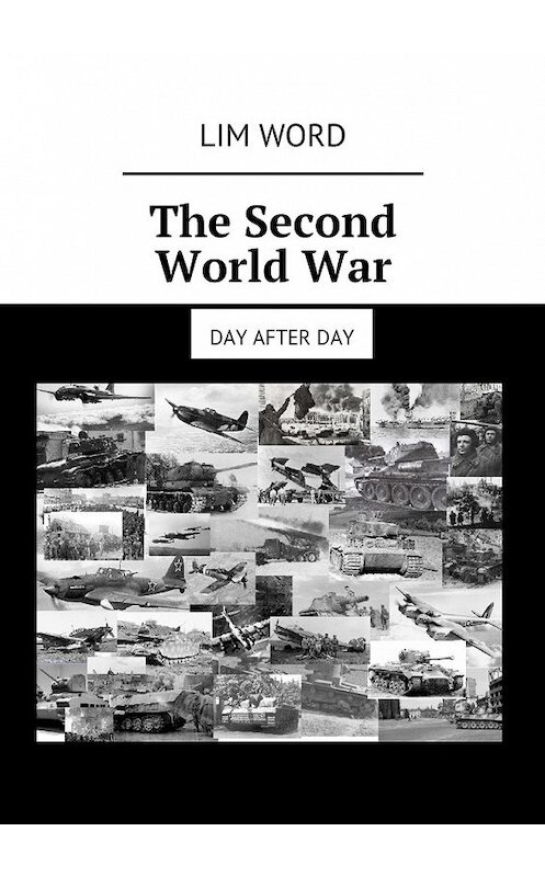 Обложка книги «The Second World War. Day after day» автора Lim Word. ISBN 9785449071330.