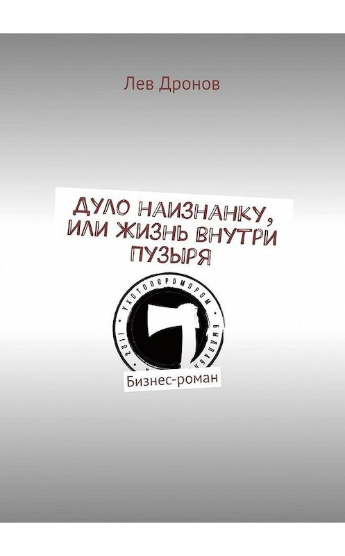Обложка книги «Дуло наизнанку, или Жизнь внутри Пузыря. Бизнес-роман» автора Лева Дронова. ISBN 9785449861627.