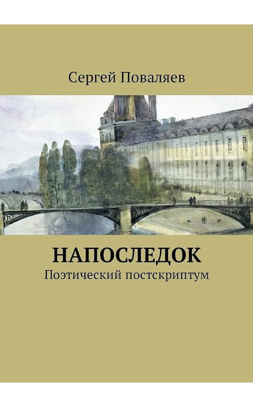 Обложка книги «Напоследок. Поэтический постскриптум» автора Сергея Поваляева. ISBN 9785448594953.