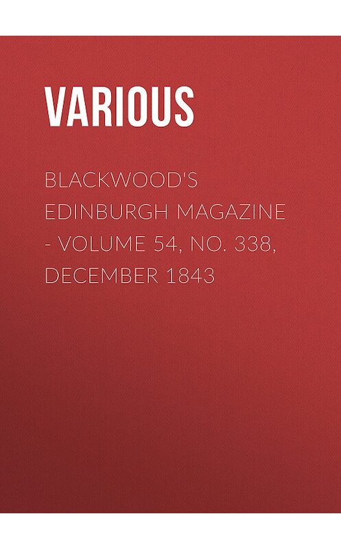 Обложка книги «Blackwood's Edinburgh Magazine - Volume 54, No. 338, December 1843» автора Various.