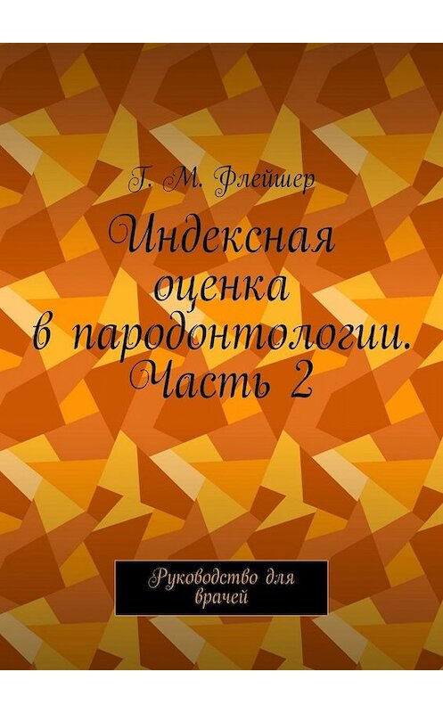 Обложка книги «Индексная оценка в пародонтологии. Часть 2. Руководство для врачей» автора Григория Флейшера. ISBN 9785449697707.