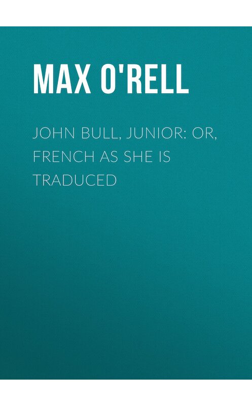 Обложка книги «John Bull, Junior: or, French as She is Traduced» автора Max O'rell.