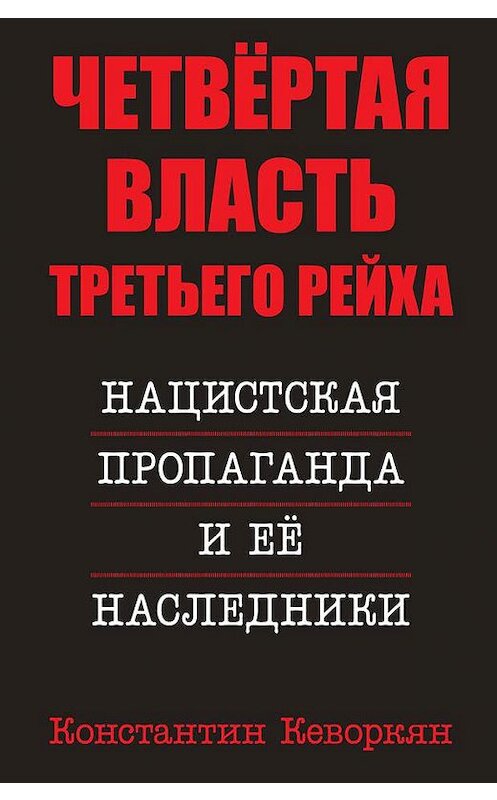 Обложка книги «Четвёртая власть Третьего Рейха. Нацистская пропаганда и её наследники» автора Константина Кеворкяна издание 2020 года.
