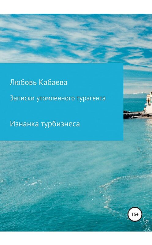 Обложка книги «Записки утомленного турагента» автора Любовь Кабаевы издание 2019 года. ISBN 9785532084544.