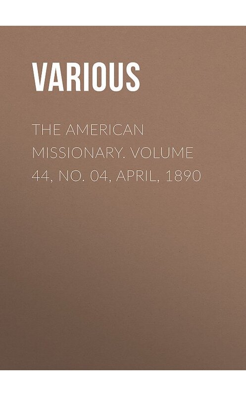 Обложка книги «The American Missionary. Volume 44, No. 04, April, 1890» автора Various.