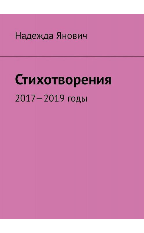 Обложка книги «Стихотворения. 2017-2019 годы» автора Надежды Яновича. ISBN 9785005077240.