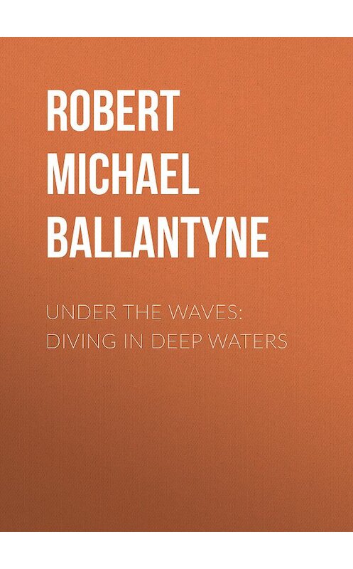 Обложка книги «Under the Waves: Diving in Deep Waters» автора Robert Michael Ballantyne.