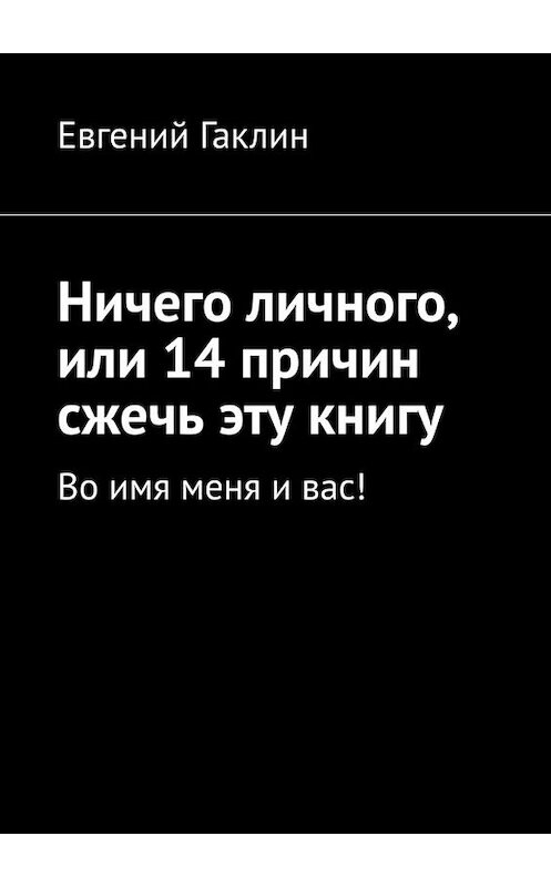 Обложка книги «Ничего личного, или 14 причин сжечь эту книгу. Во имя меня и вас!» автора Евгеного Гаклина. ISBN 9785005089533.