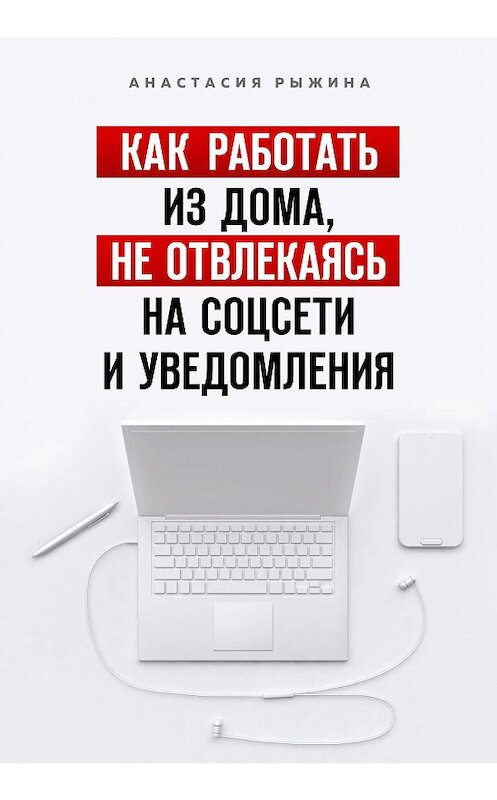 Обложка книги «Как работать из дома, не отвлекаясь на соцсети и уведомления» автора Анастасии Рыжины издание 2020 года. ISBN 9785041137892.