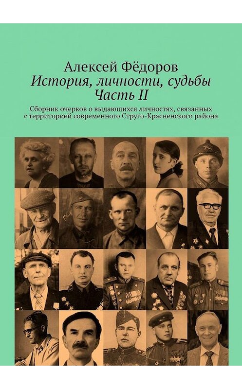 Обложка книги «История, личности, судьбы. Часть II. Сборник очерков о выдающихся личностях, связанных с территорией современного Струго-Красненского района» автора Алексея Фёдорова. ISBN 9785005129512.