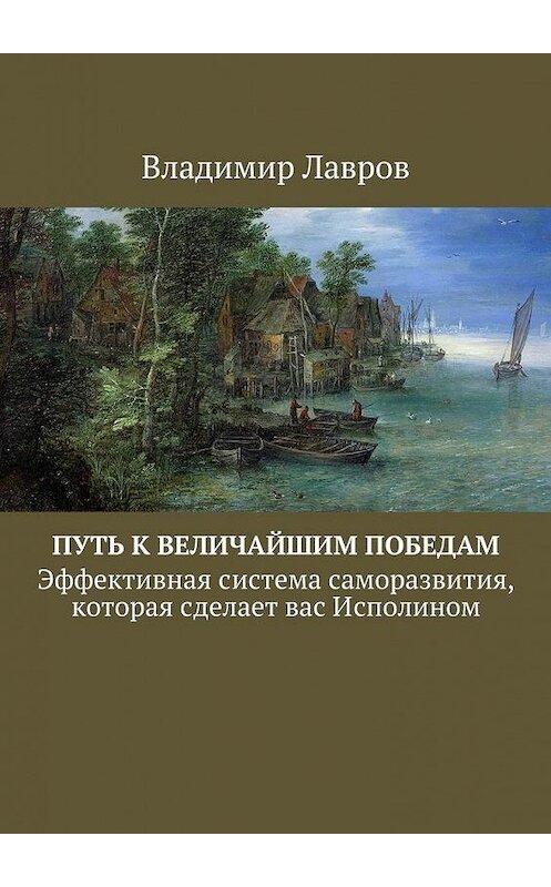 Обложка книги «Путь к величайшим победам. Эффективная система саморазвития, которая сделает вас Исполином» автора Владимира Лаврова. ISBN 9785448570278.