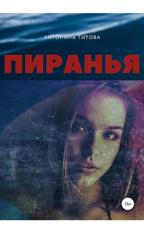 Обложка книги «Пиранья» автора Антониной Титовы издание 2020 года. ISBN 9785532047594.