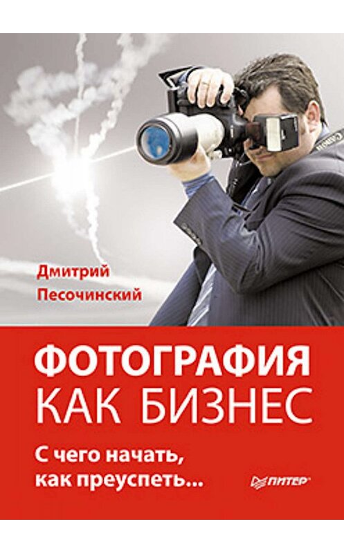 Обложка книги «Фотография как бизнес: с чего начать, как преуспеть» автора Дмитрия Песочинския издание 2011 года. ISBN 9785423701475.