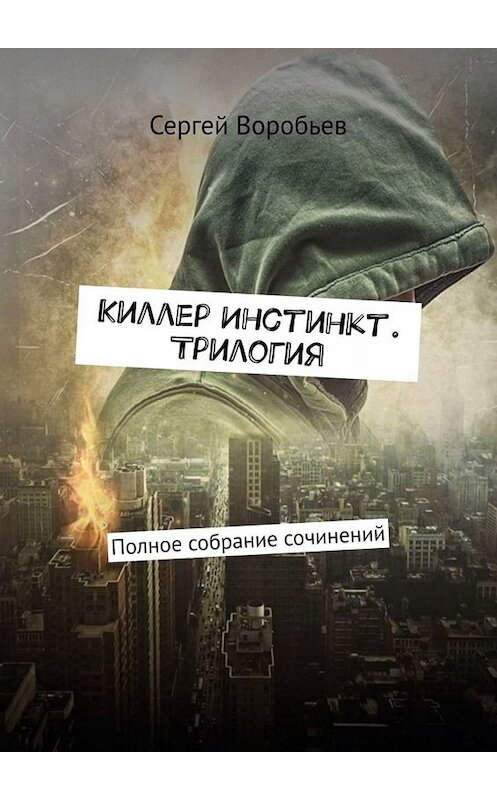 Обложка книги «Киллер Инстинкт. Трилогия. Полное собрание сочинений» автора Сергея Воробьева. ISBN 9785449811240.