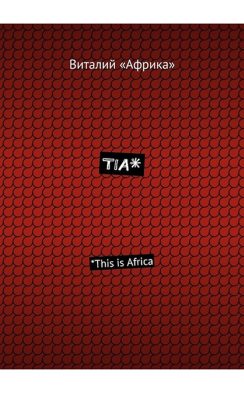 Обложка книги «TIA*. *This is Africa» автора Виталия «африка». ISBN 9785448324680.