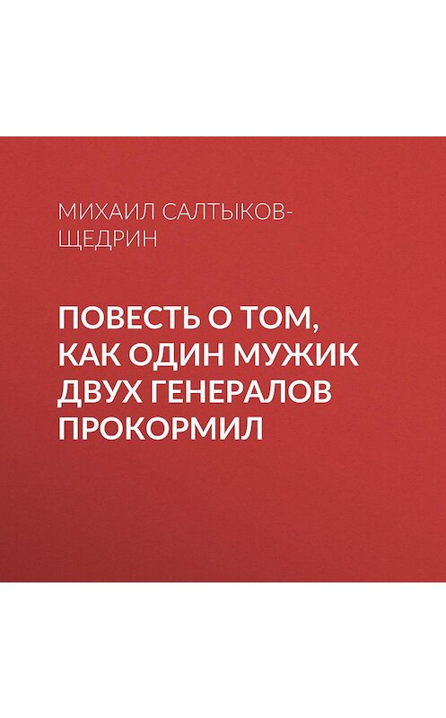 Обложка аудиокниги «Повесть о том, как один мужик двух генералов прокормил» автора Михаила Салтыков-Щедрина.
