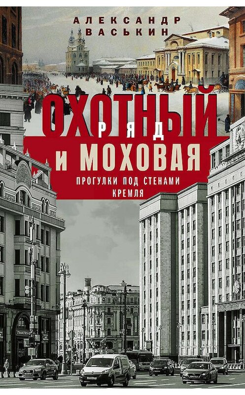 Обложка книги «Охотный Ряд и Моховая. Прогулки под стенами Кремля» автора Александра Васькина. ISBN 9785227057952.