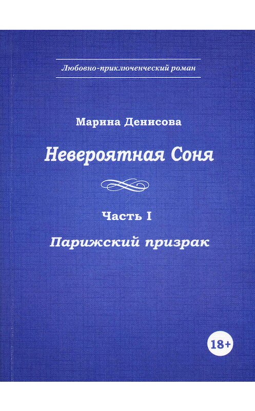 Обложка книги «Невероятная Соня. Часть I. Парижский призрак» автора Мариной Денисовы издание 2016 года. ISBN 9785990796706.