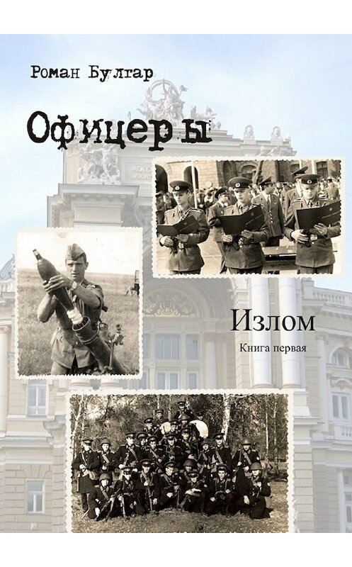 Обложка книги «Офицеры. Книга первая. Излом» автора Романа Булгара. ISBN 9785447492519.