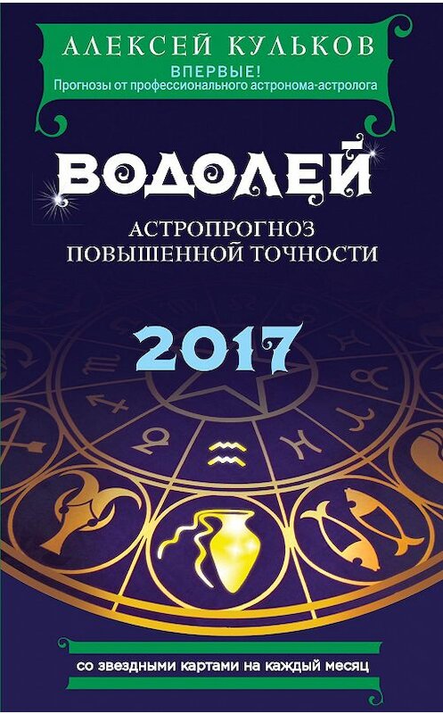 Обложка книги «Водолей. 2017. Астропрогноз повышенной точности со звездными картами на каждый месяц» автора Алексея Кулькова издание 2016 года. ISBN 9785699882502.