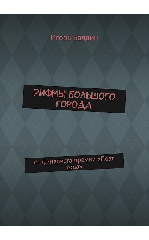 Обложка книги «Рифмы большого города. от финалиста премии «Поэт года»» автора Игоря Балдина. ISBN 9785448307706.