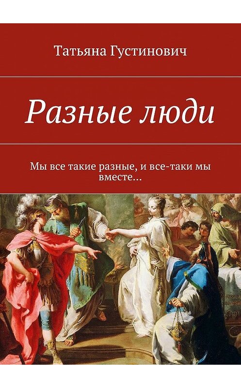 Обложка книги «Разные люди. Мы все такие разные, и все-таки мы вместе…» автора Татьяны Густиновичи. ISBN 9785448374319.