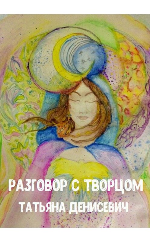 Обложка книги «Разговор с Творцом. Сборник стихотворений» автора Татьяны Денисевичи издание 2018 года.