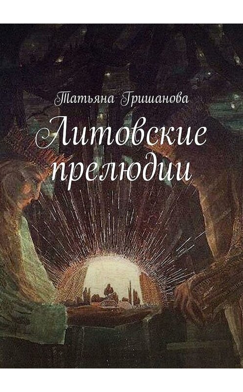 Обложка книги «Литовские прелюдии» автора Татьяны Гришановы. ISBN 9785449839756.