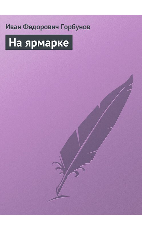 Обложка книги «На ярмарке» автора Ивана Горбунова издание 2011 года.