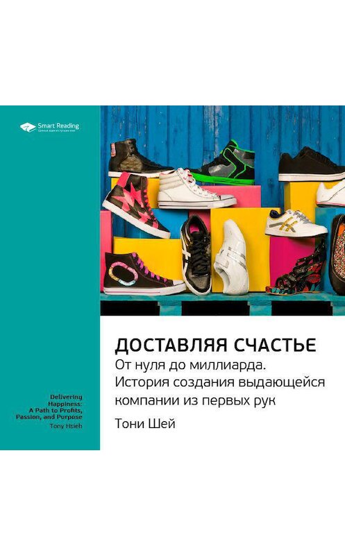 Обложка аудиокниги «Ключевые идеи книги: Доставляя счастье. От нуля до миллиарда: история создания выдающейся компании из первых рук. Тони Шей» автора Smart Reading.