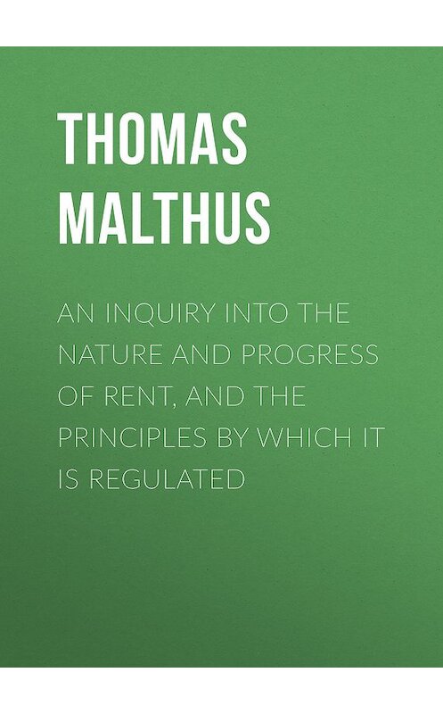 Обложка книги «An Inquiry into the Nature and Progress of Rent, and the Principles by Which It is Regulated» автора Thomas Malthus.