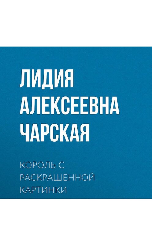 Обложка аудиокниги «Король с раскрашенной картинки» автора Лидии Чарская.