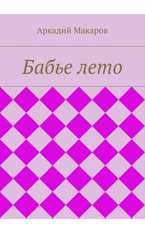 Обложка книги «Бабье лето» автора Аркадия Макарова. ISBN 9785447472757.