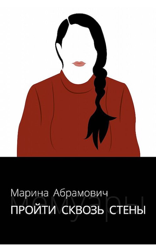 Обложка книги «Пройти сквозь стены. Автобиография» автора Мариной Абрамовичи издание 2020 года. ISBN 9785171109165.
