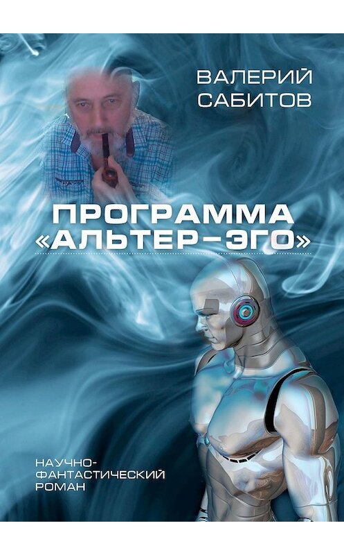 Обложка книги «Программа «Альтер-Эго». Научно-фантастический роман» автора Валерия Сабитова. ISBN 9785449625144.