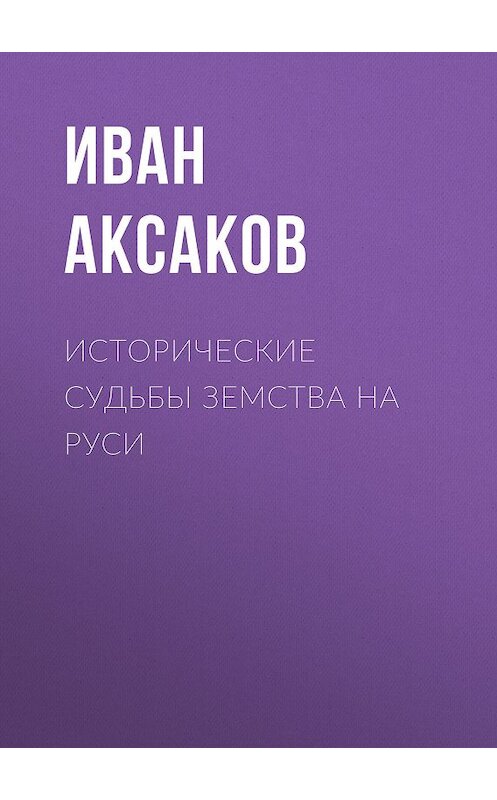 Обложка книги «Исторические судьбы земства на Руси» автора Ивана Аксакова.