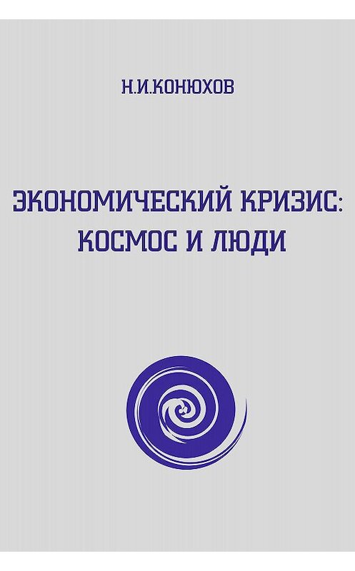 Обложка книги «Экономический кризис: Космос и люди» автора Николая Конюхова издание 2014 года.